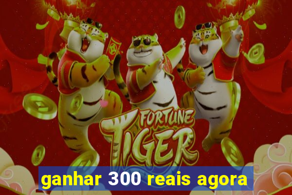 ganhar 300 reais agora